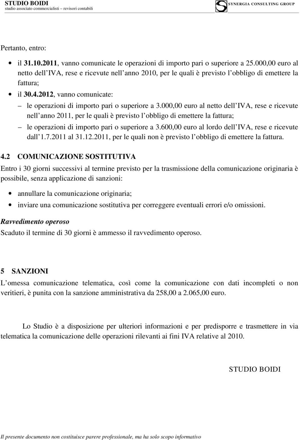 000,00 euro al netto dell IVA, rese e ricevute nell anno 2011, per le quali è previsto l obbligo di emettere la fattura; le operazioni di importo pari o superiore a 3.