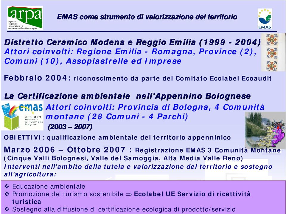 Comuni - 4 Parchi) (2003 2007) OBIETTIVI: qualificazione ambientale del territorio appenninico Marzo 2006 Ottobre 2007 : Registrazione EMAS 3 Comunità Montane (Cinque Valli Bolognesi, Valle del