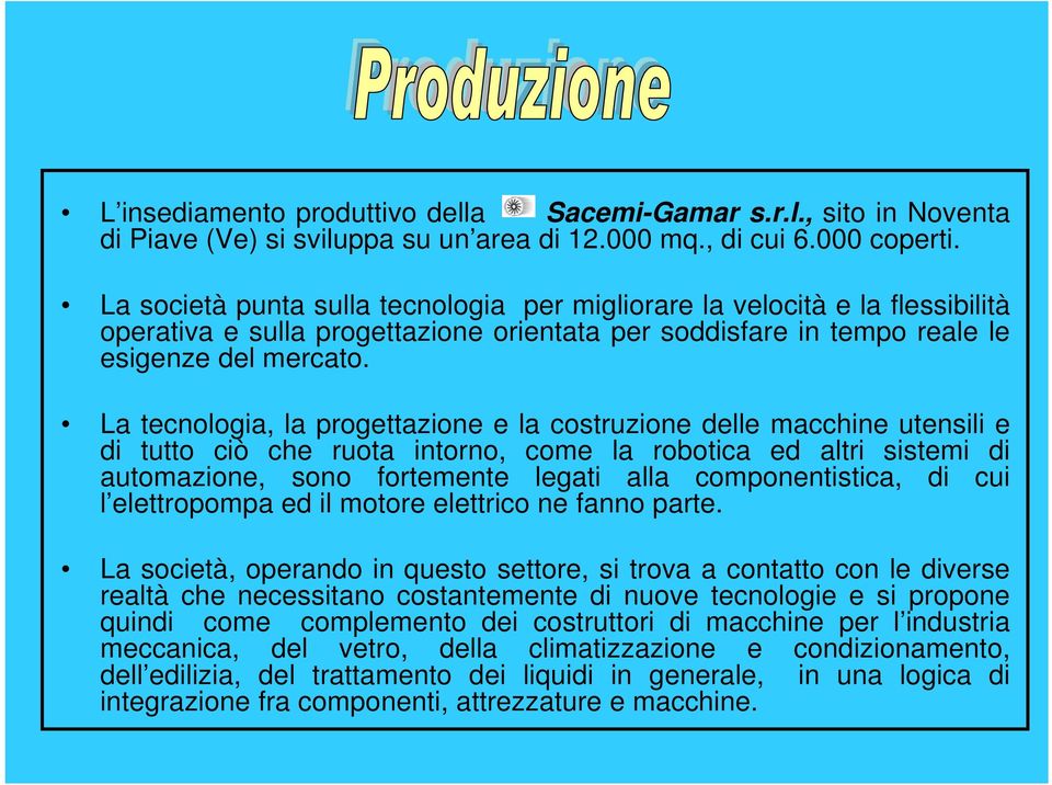 La tecnologia, la progettazione e la costruzione delle macchine utensili e di tutto ciò che ruota intorno, come la robotica ed altri sistemi di automazione, sono fortemente legati alla