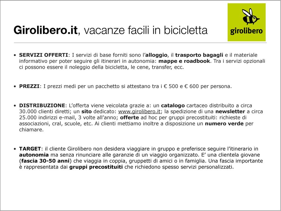 roadbook. Tra i servizi opzionali ci possono essere il noleggio della bicicletta, le cene, transfer, ecc. PREZZI: I prezzi medi per un pacchetto si attestano tra i! 500 e! 600 per persona.