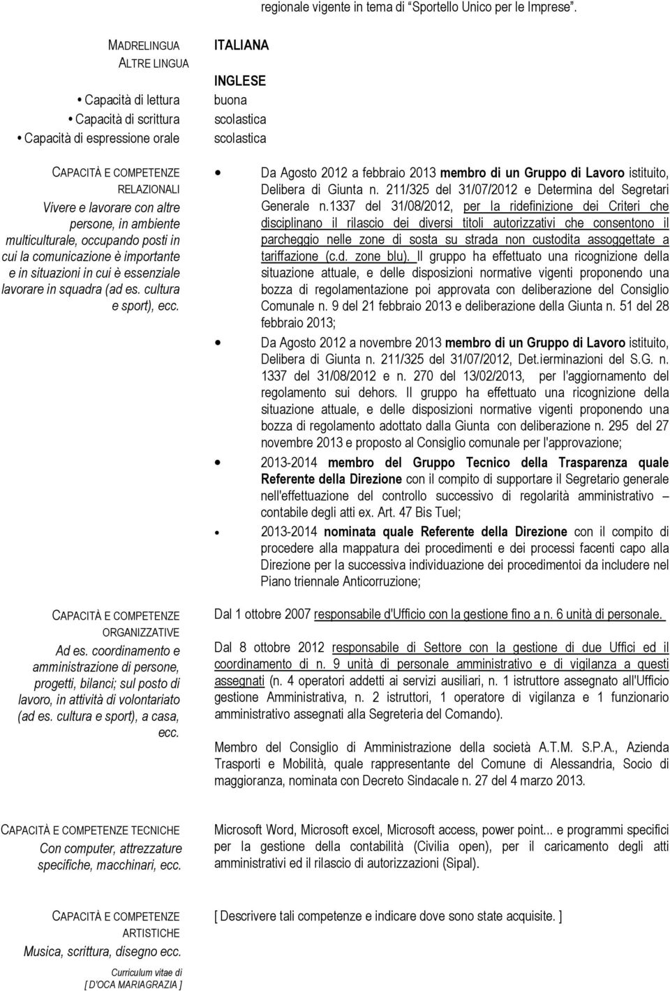 occupando posti in cui la comunicazione è importante e in situazioni in cui è essenziale lavorare in squadra (ad es. cultura e sport), ecc. CAPACITÀ E COMPETENZE ORGANIZZATIVE Ad es.