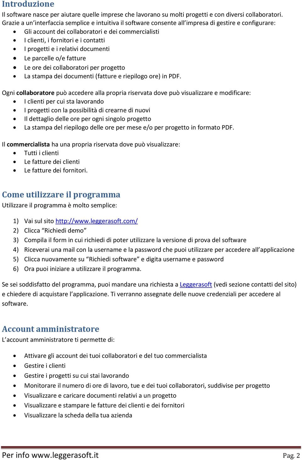 progetti e i relativi documenti Le parcelle o/e fatture Le ore dei collaboratori per progetto La stampa dei documenti (fatture e riepilogo ore) in PDF.