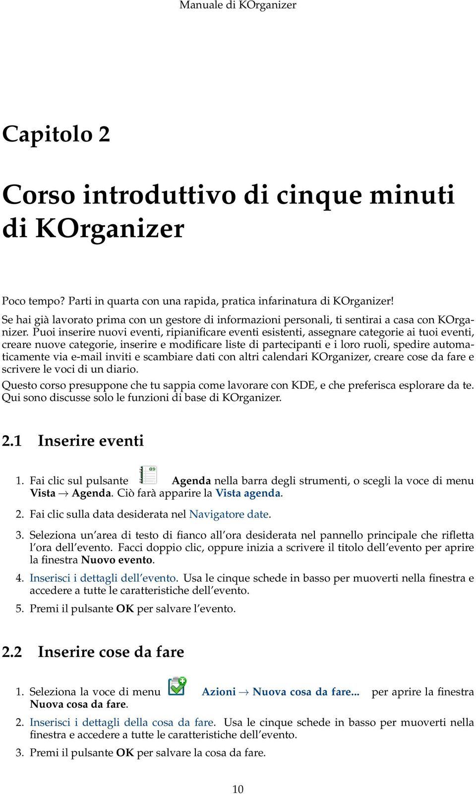 Puoi inserire nuovi eventi, ripianificare eventi esistenti, assegnare categorie ai tuoi eventi, creare nuove categorie, inserire e modificare liste di partecipanti e i loro ruoli, spedire