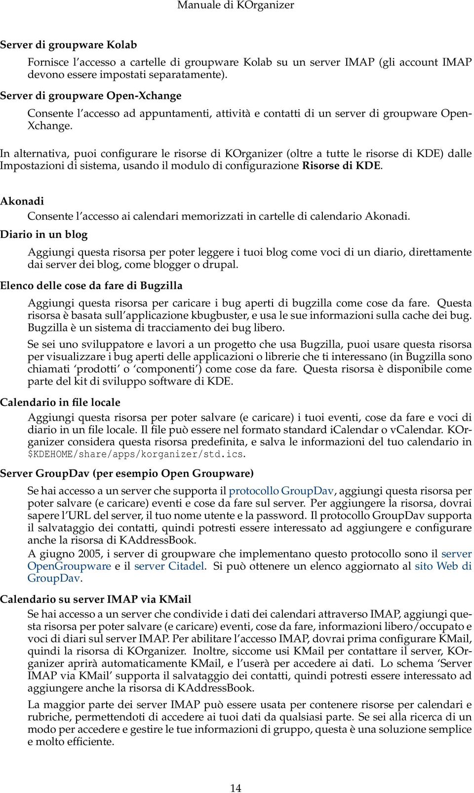 In alternativa, puoi configurare le risorse di KOrganizer (oltre a tutte le risorse di KDE) dalle Impostazioni di sistema, usando il modulo di configurazione Risorse di KDE.