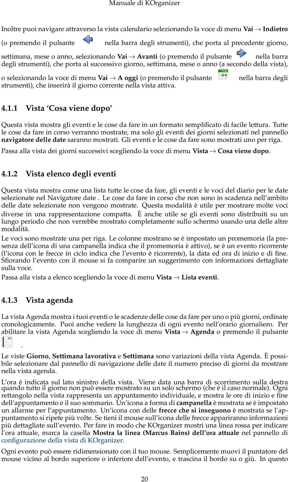 A oggi (o premendo il pulsante strumenti), che inserirà il giorno corrente nella vista attiva. nella barra degli 4.1.