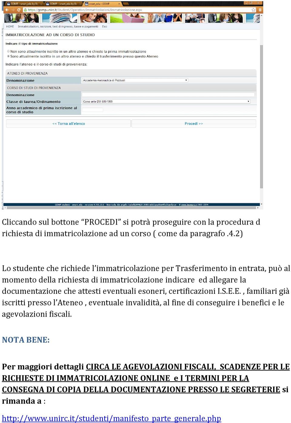 eventuali esoneri, certificazioni I.S.E.E., familiari già iscritti presso l Ateneo, eventuale invalidità, al fine di conseguire i benefici e le agevolazioni fiscali.