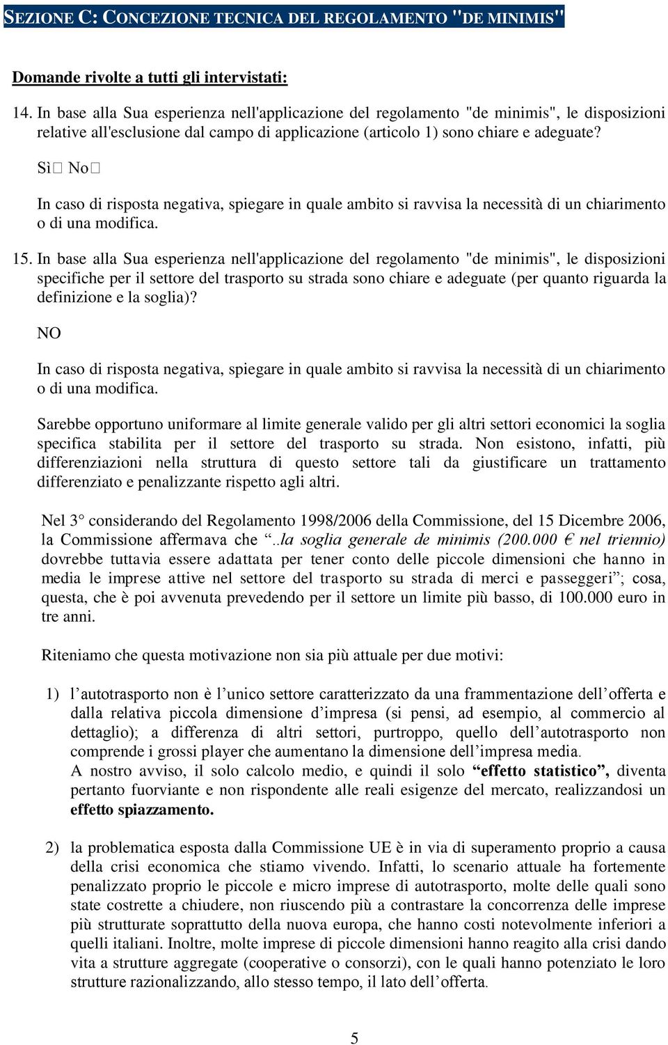 In base alla Sua esperienza nell'applicazione del regolamento "de minimis", le disposizioni specifiche per il settore del trasporto su strada sono chiare e adeguate (per quanto riguarda la