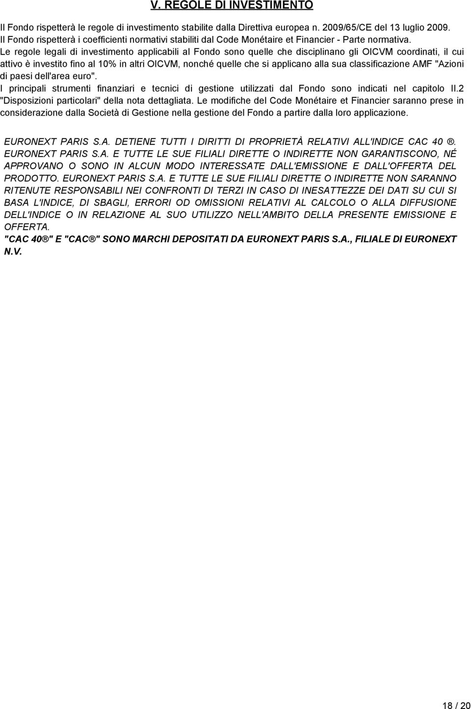 Le regole legali di investimento applicabili al Fondo sono quelle che disciplinano gli OICVM coordinati, il cui attivo è investito fino al 10% in altri OICVM, nonché quelle che si applicano alla sua