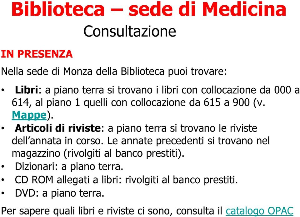 Articoli di riviste: a piano terra si trovano le riviste dell annata in corso.