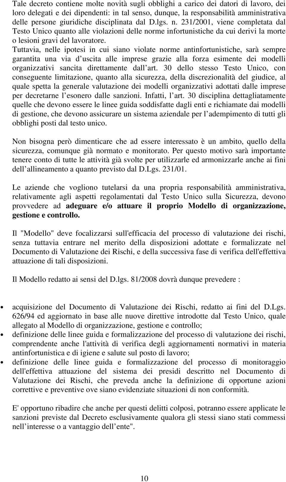 Tuttavia, nelle ipotesi in cui siano violate norme antinfortunistiche, sarà sempre garantita una via d uscita alle imprese grazie alla forza esimente dei modelli organizzativi sancita direttamente