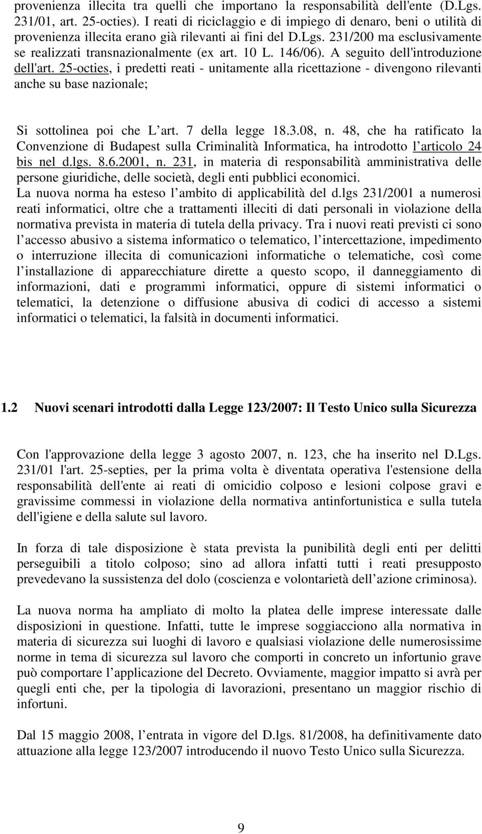 146/06). A seguito dell'introduzione dell'art. 25-octies, i predetti reati - unitamente alla ricettazione - divengono rilevanti anche su base nazionale; Si sottolinea poi che L art. 7 della legge 18.