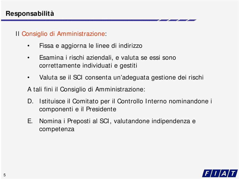 gestione dei rischi A tali fini il Consiglio di Amministrazione: D.