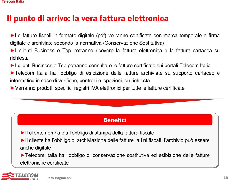 Telecom Italia Telecom Italia ha l obbligo di esibizione delle fatture archiviate su supporto cartaceo e informatico in caso di verifiche, controlli o ispezioni, su richiesta Verranno prodotti