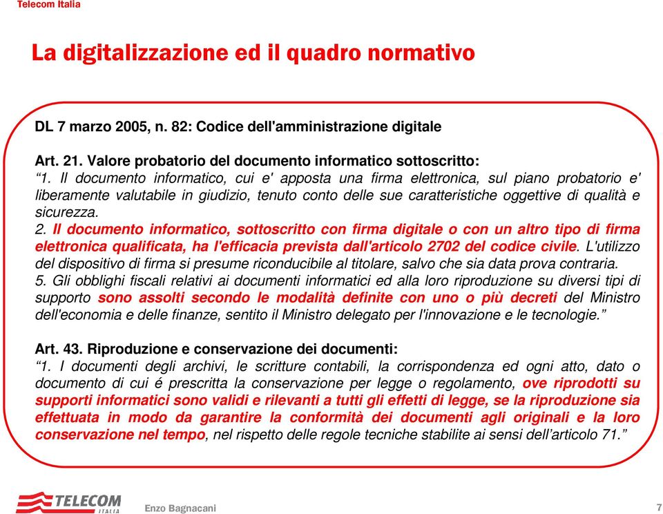 Il documento informatico, sottoscritto con firma digitale o con un altro tipo di firma elettronica qualificata, ha l'efficacia prevista dall'articolo 2702 del codice civile.