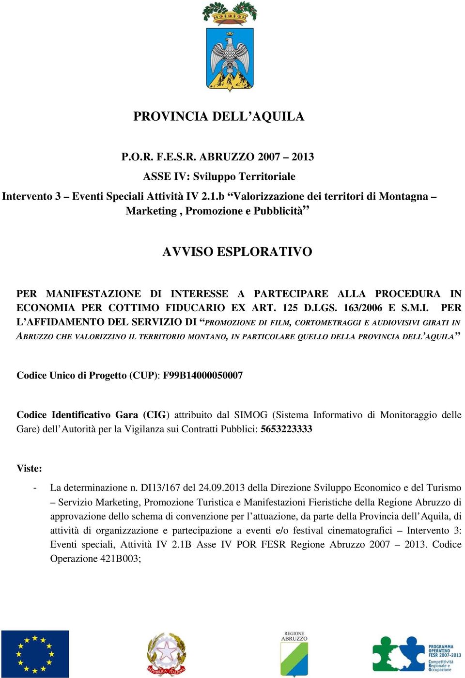 b Valorizzazione dei territori di Montagna Marketing, Promozione e Pubblicità AVVISO ESPLORATIVO PER MANIFESTAZIONE DI INTERESSE A PARTECIPARE ALLA PROCEDURA IN ECONOMIA PER COTTIMO FIDUCARIO EX ART.