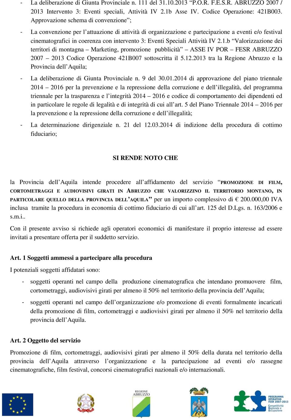 Attività IV 2.1.b Valorizzazione dei territori di montagna Marketing, promozione pubblicità ASSE IV POR FESR ABRUZZO 2007 2013 Codice Operazione 421B007 sottoscritta il 5.12.