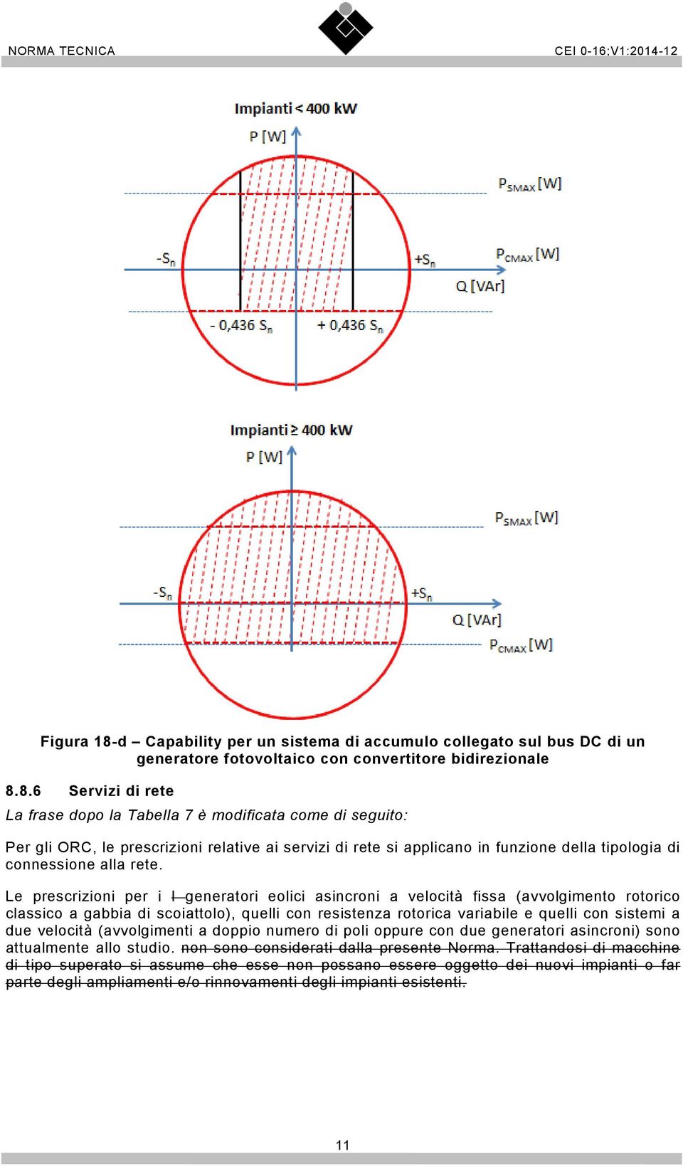 8.6 Servizi di rete La frase dopo la Tabella 7 è modificata come di seguito: Per gli ORC, le prescrizioni relative ai servizi di rete si applicano in funzione della tipologia di connessione alla rete.