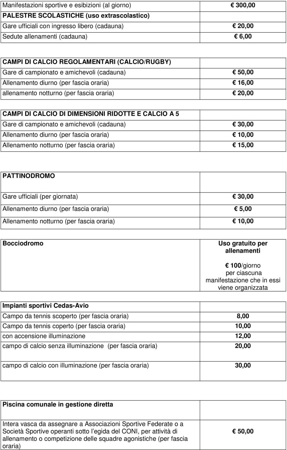 Gare di campionato e amichevoli 30,00 Allenamento diurno (per fascia oraria) 10,00 Allenamento notturno (per fascia oraria) 15,00 PATTINODROMO Gare ufficiali (per giornata) 30,00 Allenamento diurno