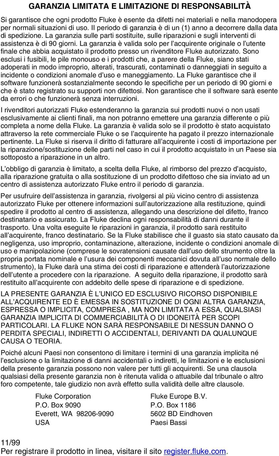 La garanzia è valida solo per l acquirente originale o l utente finale che abbia acquistato il prodotto presso un rivenditore Fluke autorizzato.