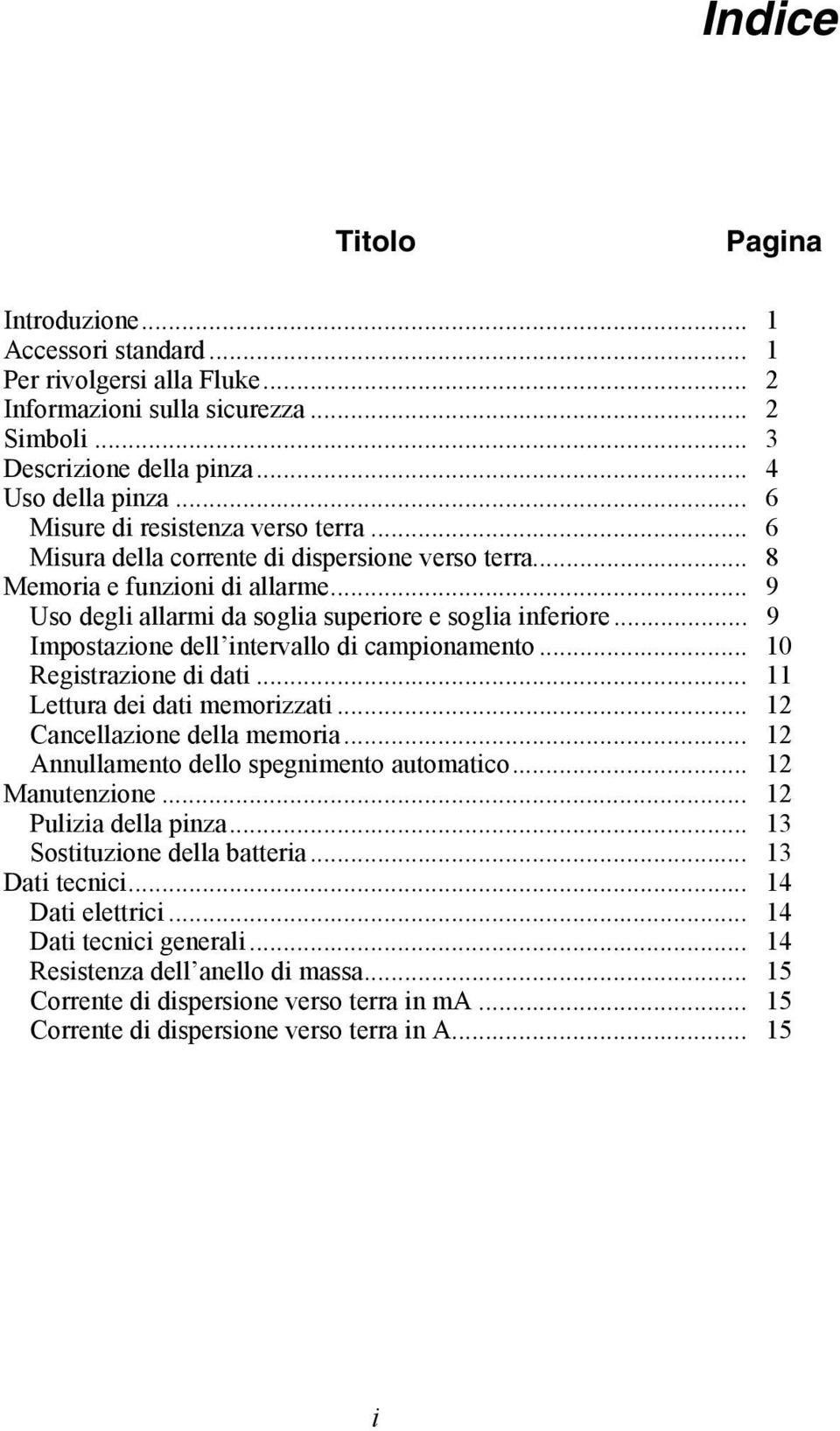 .. 9 Impostazione dell intervallo di campionamento... 10 Registrazione di dati... 11 Lettura dei dati memorizzati... 12 Cancellazione della memoria... 12 Annullamento dello spegnimento automatico.