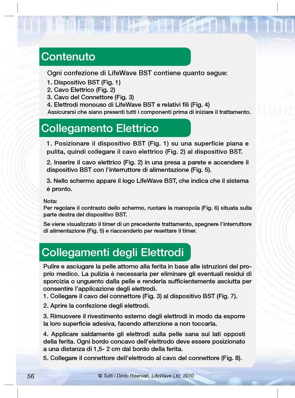 Posizionare il dispositivo BST (Fig. 1) su una superficie piana e pulita, quindi collegare il cavo elettrico (Fig. 2) al dispositivo BST. 2. Inserire il cavo elettrico (Fig.