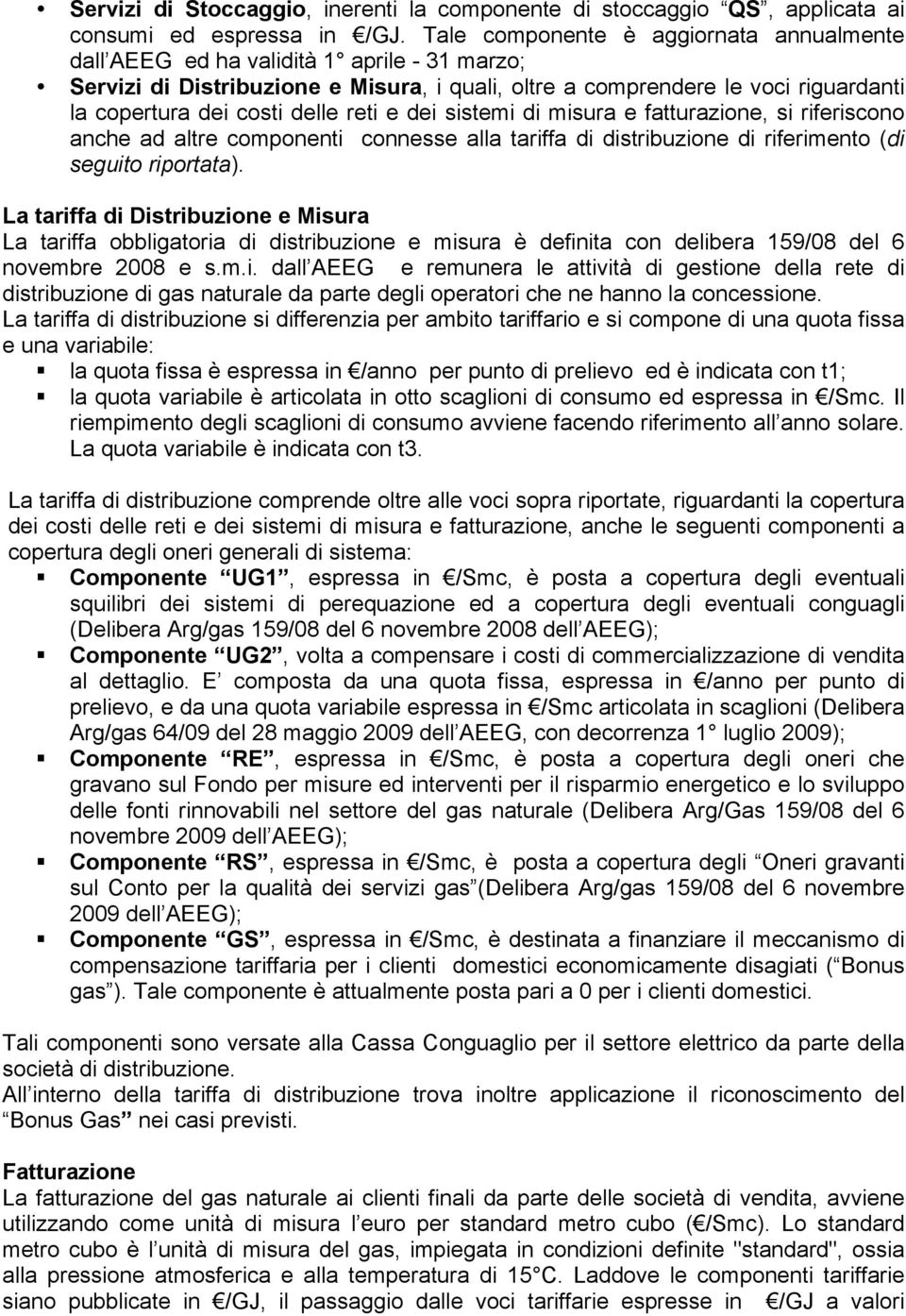 reti e dei sistemi di misura e fatturazione, si riferiscono anche ad altre componenti connesse alla tariffa di distribuzione di riferimento (di seguito riportata).