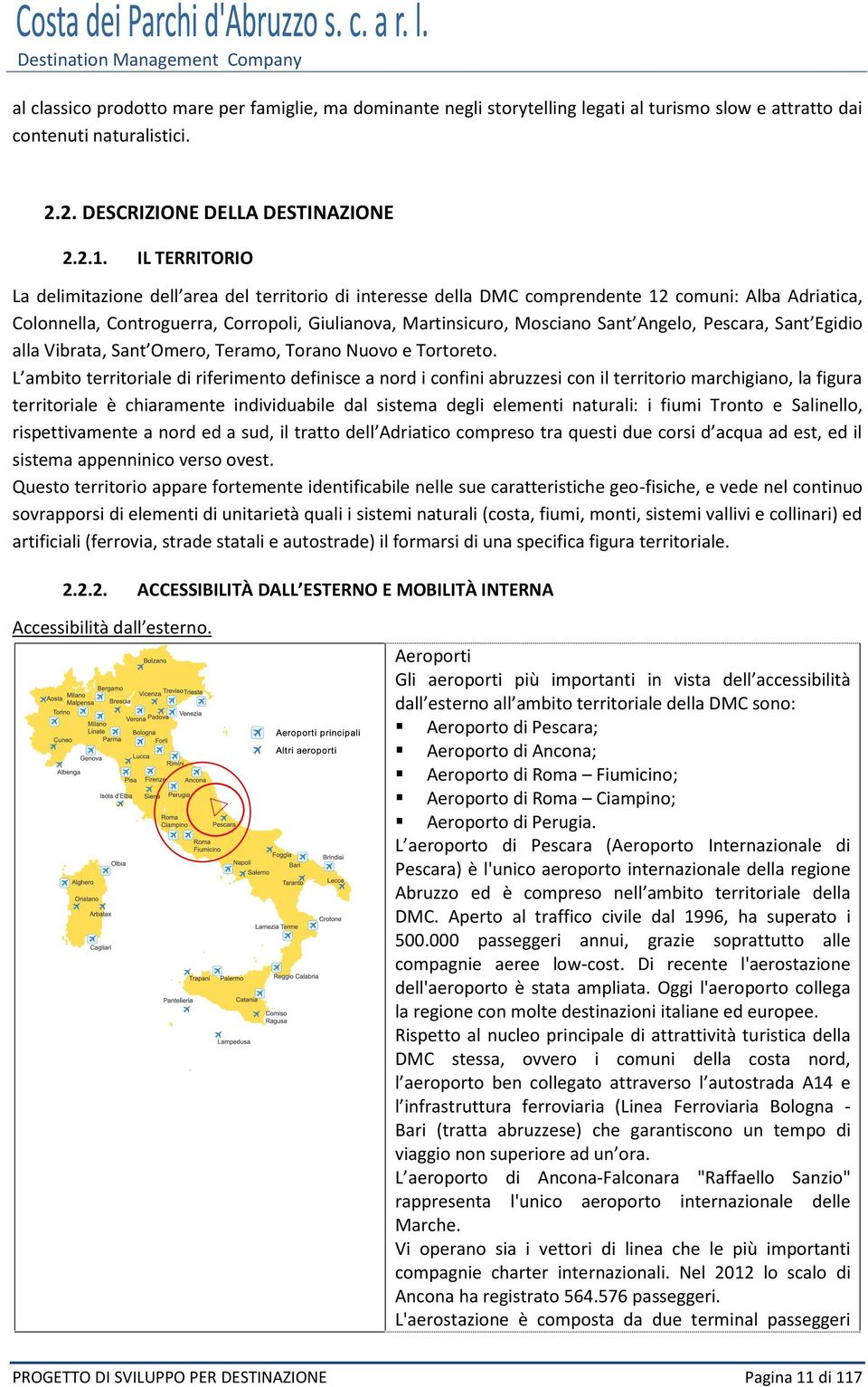 Angelo, Pescara, Sant Egidio alla Vibrata, Sant Omero, Teramo, Torano Nuovo e Tortoreto.