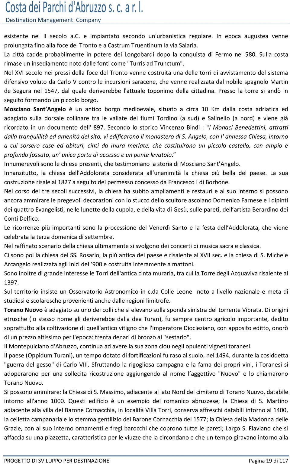 Nel XVI secolo nei pressi della foce del Tronto venne costruita una delle torri di avvistamento del sistema difensivo voluto da Carlo V contro le incursioni saracene, che venne realizzata dal nobile