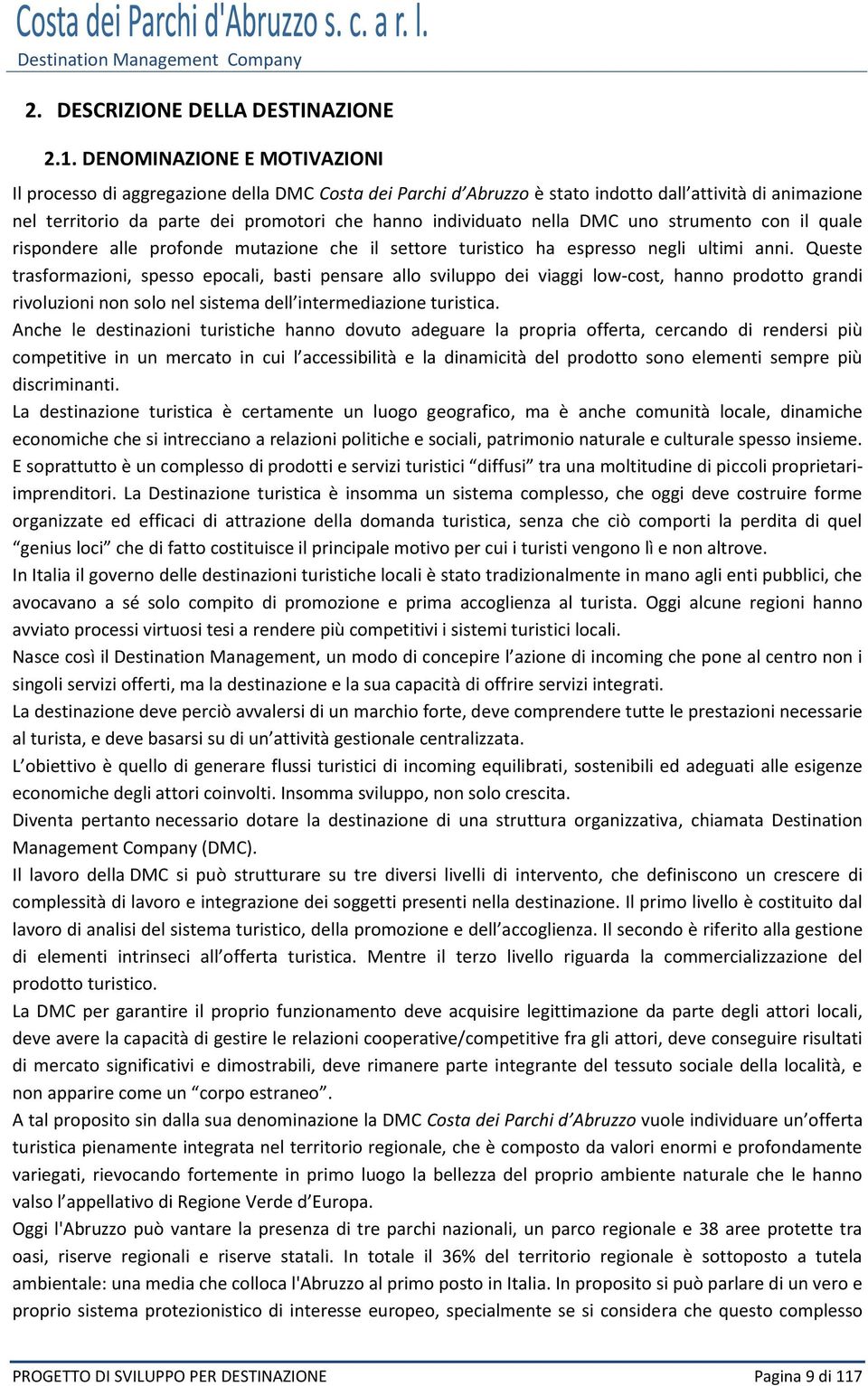 nella DMC uno strumento con il quale rispondere alle profonde mutazione che il settore turistico ha espresso negli ultimi anni.