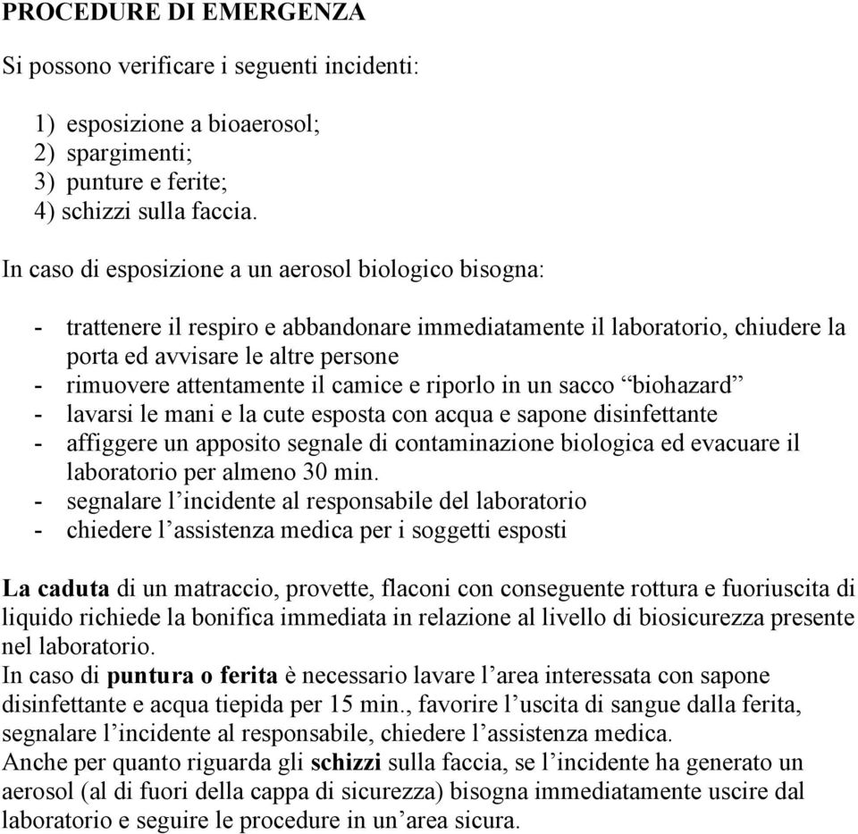 camice e riporlo in un sacco biohazard - lavarsi le mani e la cute esposta con acqua e sapone disinfettante - affiggere un apposito segnale di contaminazione biologica ed evacuare il laboratorio per