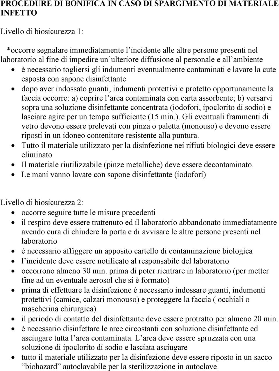 guanti, indumenti protettivi e protetto opportunamente la faccia occorre: a) coprire l area contaminata con carta assorbente; b) versarvi sopra una soluzione disinfettante concentrata (iodofori,