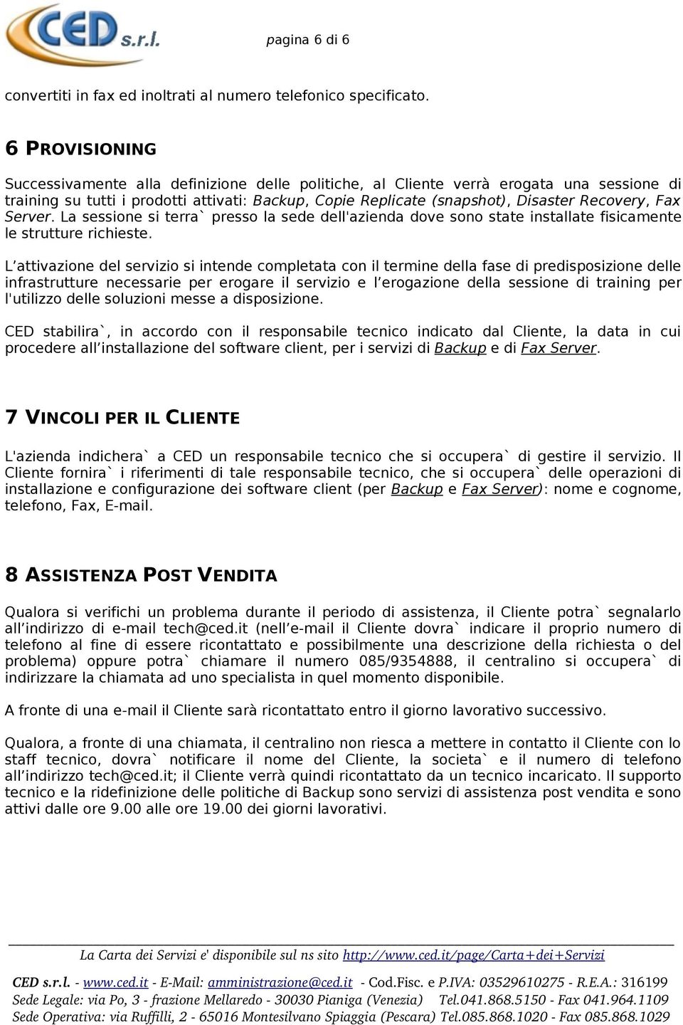 Fax Server. La sessione si terra` presso la sede dell'azienda dove sono state installate fisicamente le strutture richieste.