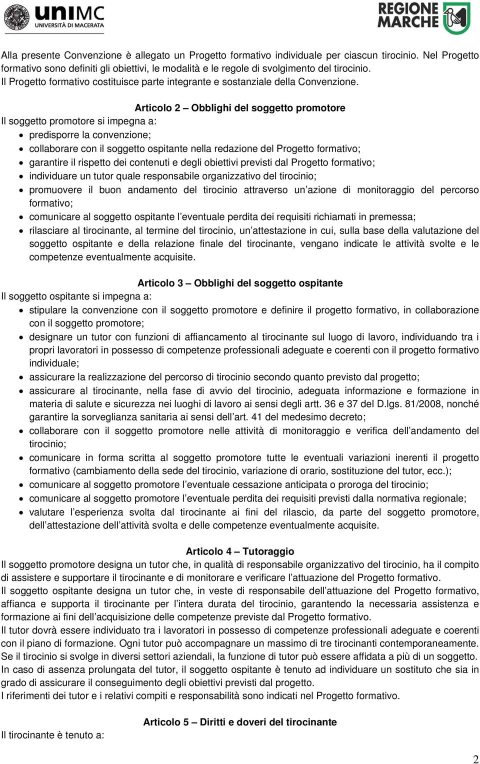 Articolo 2 Obblighi del soggetto promotore Il soggetto promotore si impegna a: predisporre la convenzione; collaborare con il soggetto ospitante nella redazione del Progetto formativo; garantire il