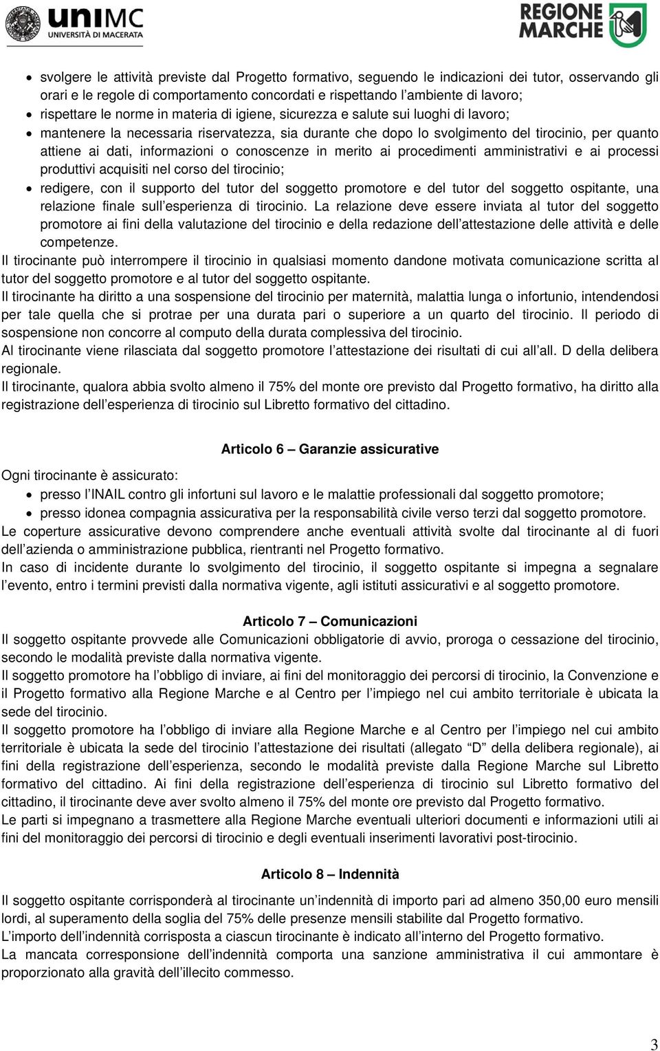 o conoscenze in merito ai procedimenti amministrativi e ai processi produttivi acquisiti nel corso del tirocinio; redigere, con il supporto del tutor del soggetto promotore e del tutor del soggetto