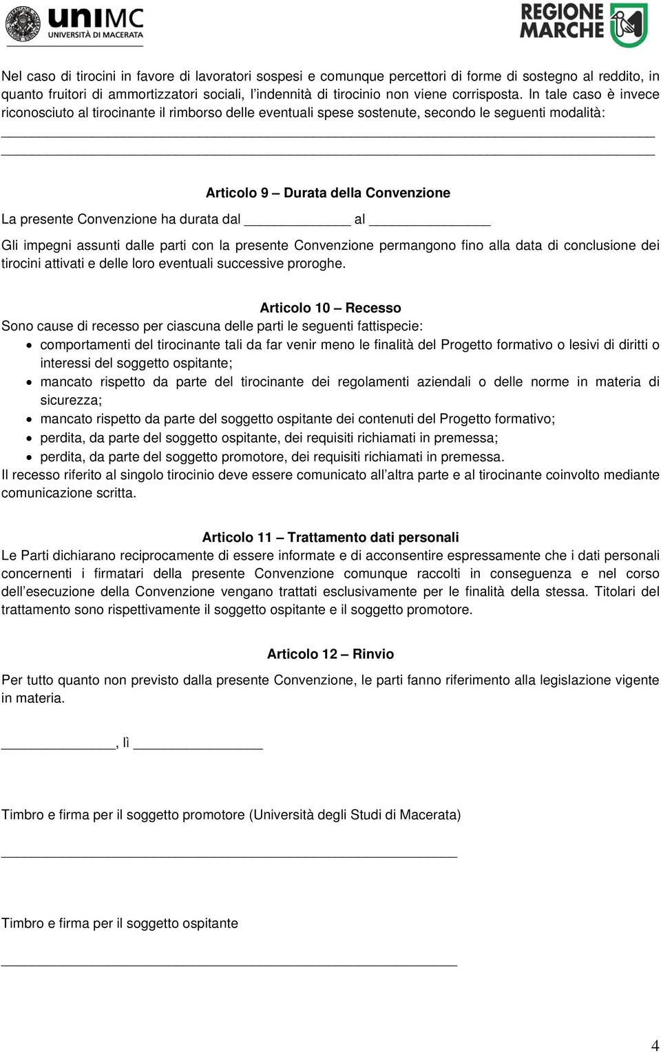 In tale caso è invece riconosciuto al tirocinante il rimborso delle eventuali spese sostenute, secondo le seguenti modalità: Articolo 9 Durata della Convenzione La presente Convenzione ha durata dal