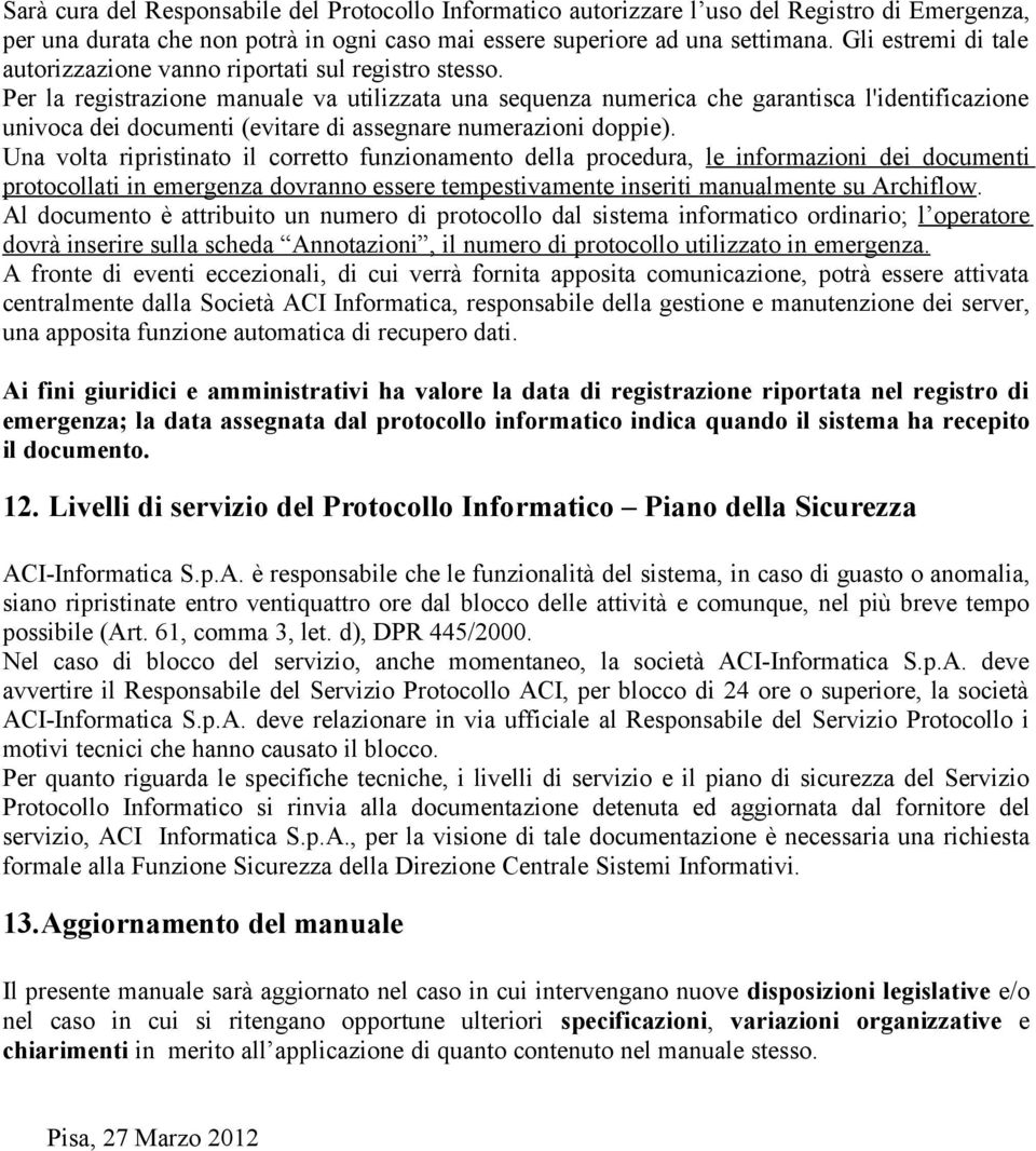 Per la registrazione manuale va utilizzata una sequenza numerica che garantisca l'identificazione univoca dei documenti (evitare di assegnare numerazioni doppie).