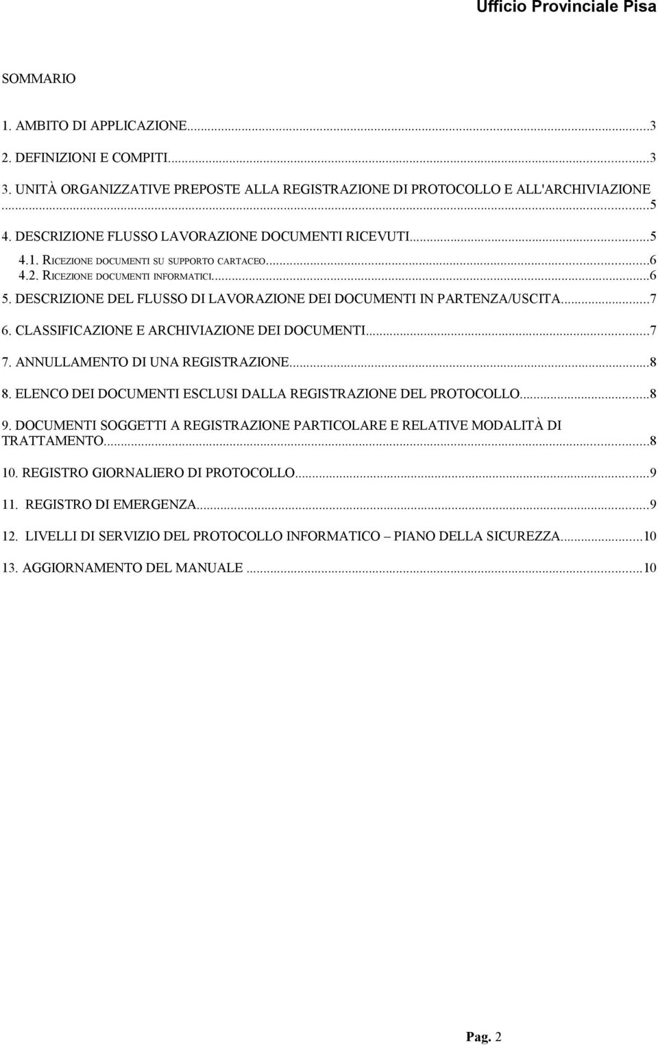 DESCRIZIONE DEL FLUSSO DI LAVORAZIONE DEI DOCUMENTI IN PARTENZA/USCITA...7 6. CLASSIFICAZIONE E ARCHIVIAZIONE DEI DOCUMENTI...7 7. ANNULLAMENTO DI UNA REGISTRAZIONE...8 8.