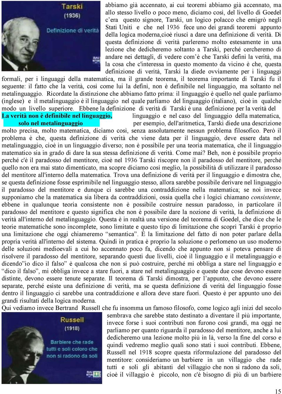 Di questa definizione di verità parleremo molto estesamente in una lezione che dedicheremo soltanto a Tarski, perché cercheremo di andare nei dettagli, di vedere com è che Tarski definì la verità, ma