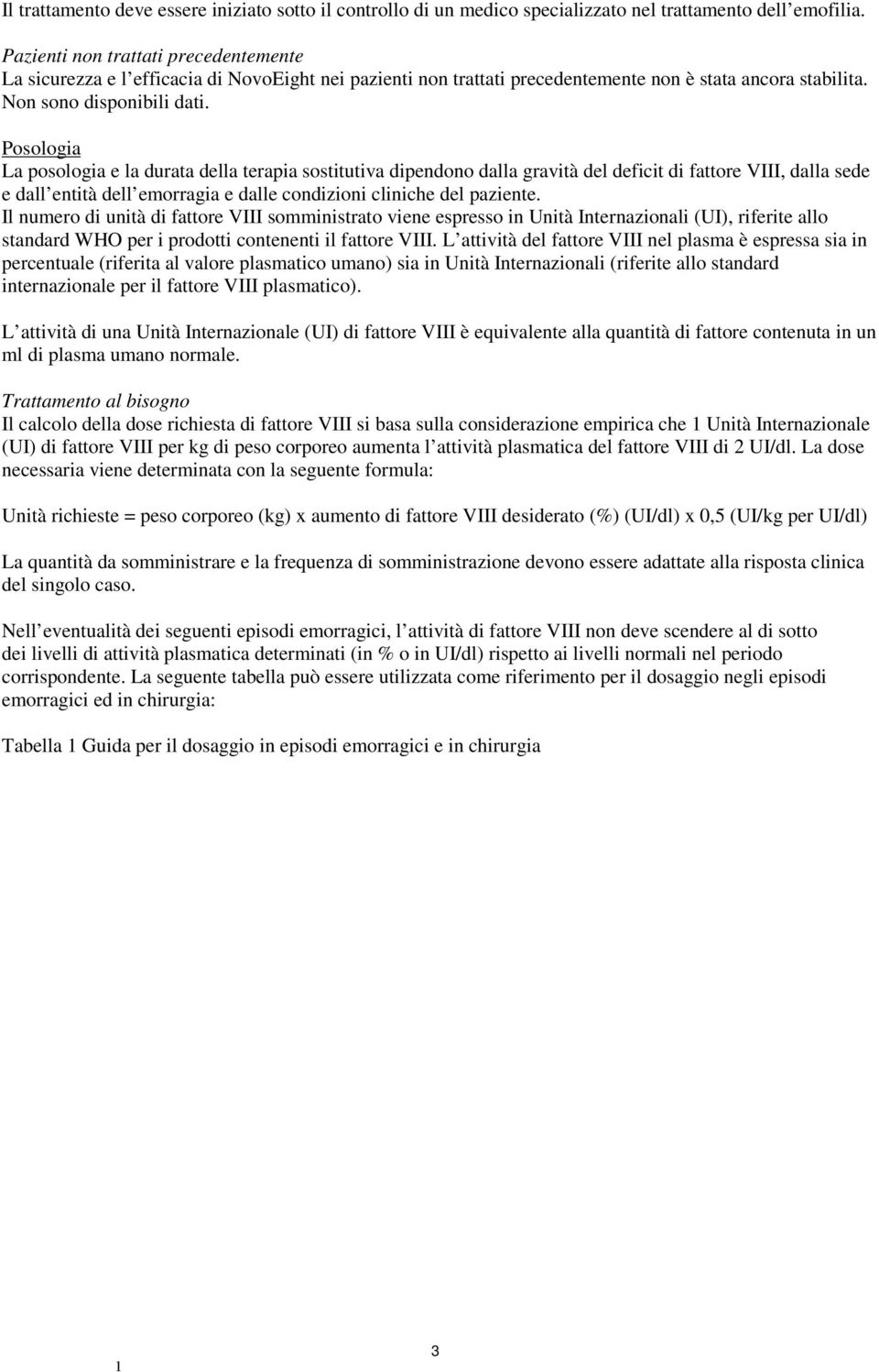 Posologia La posologia e la durata della terapia sostitutiva dipendono dalla gravità del deficit di fattore VIII, dalla sede e dall entità dell emorragia e dalle condizioni cliniche del paziente.