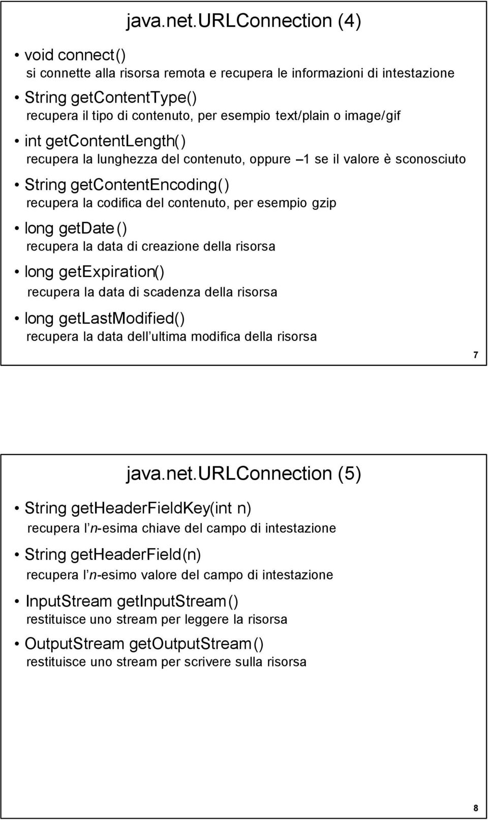 int getcontentlength() recupera la lunghezza del contenuto, oppure 1 se il valore è sconosciuto String getcontentencoding() recupera la codifica del contenuto, per esempio gzip long getdate()