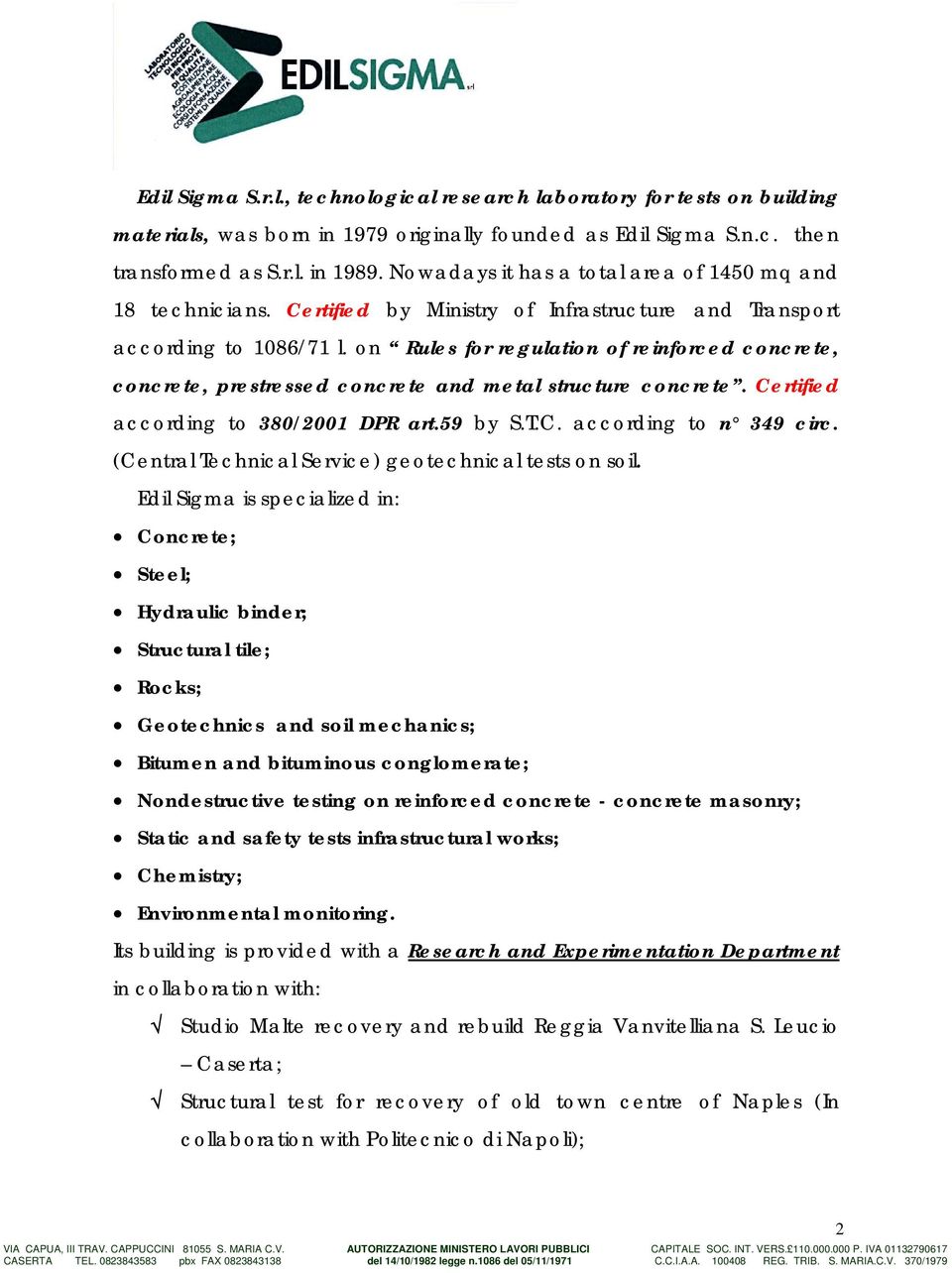 on Rules for regulation of reinforced concrete, concrete, prestressed concrete and metal structure concrete. Certified according to 380/2001 DPR art.59 by S.T.C. according to n 349 circ.