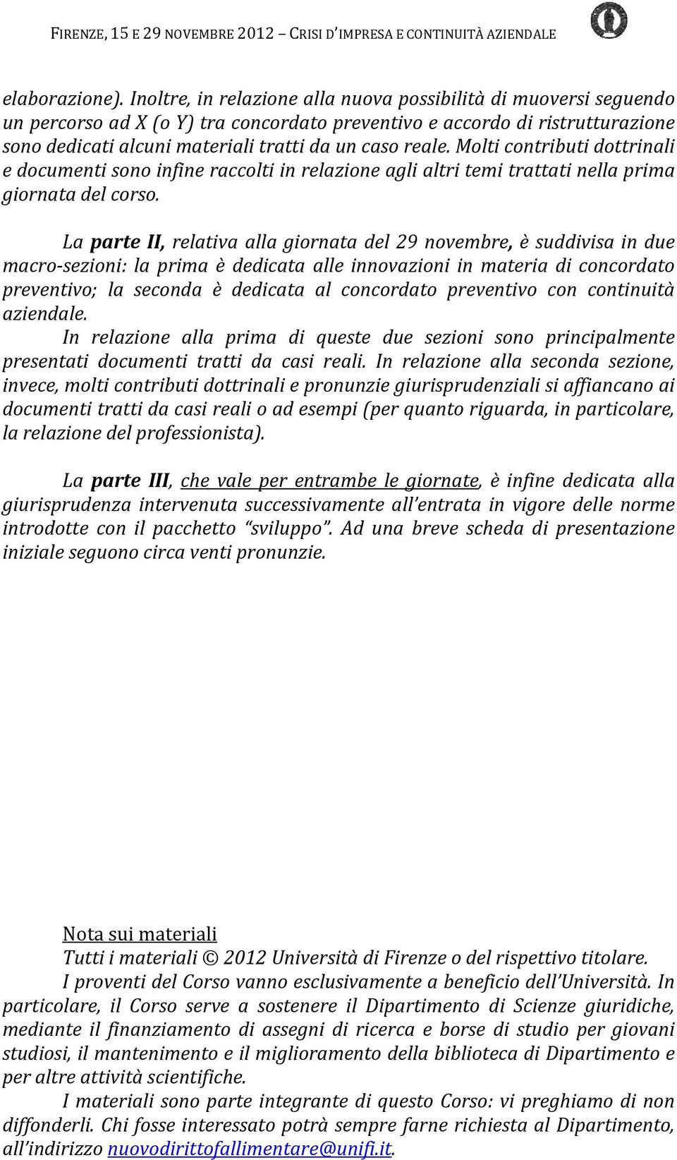 Molti contributi dottrinali e documenti sono infine raccolti in relazione agli altri temi trattati nella prima giornata del corso.