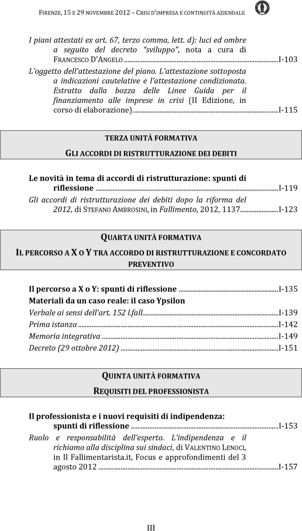 Estratto dalla bozza delle Linee Guida per il finanziamento alle imprese in crisi (II Edizione, in corso di elaborazione).