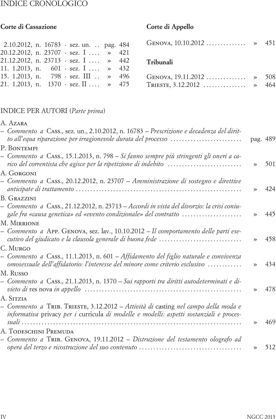 Azara Commento a Cass., sez. un., 2.10.2012, n. 16783 Prescrizione e decadenza del diritto all equa riparazione per irragionevole durata del processo... pag. 489 P. Bontempi Commento a Cass., 15.1.2013, n.