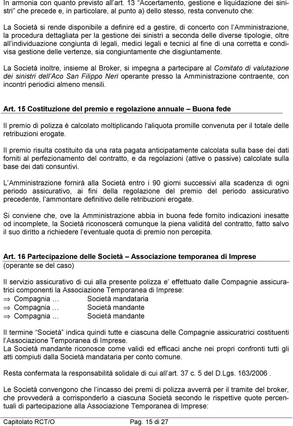 concerto con l Amministrazione, la procedura dettagliata per la gestione dei sinistri a seconda delle diverse tipologie, oltre all individuazione congiunta di legali, medici legali e tecnici al fine