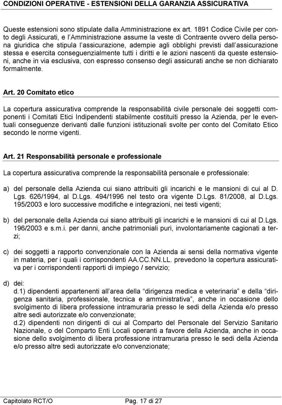 assicurazione stessa e esercita conseguenzialmente tutti i diritti e le azioni nascenti da queste estensioni, anche in via esclusiva, con espresso consenso degli assicurati anche se non dichiarato