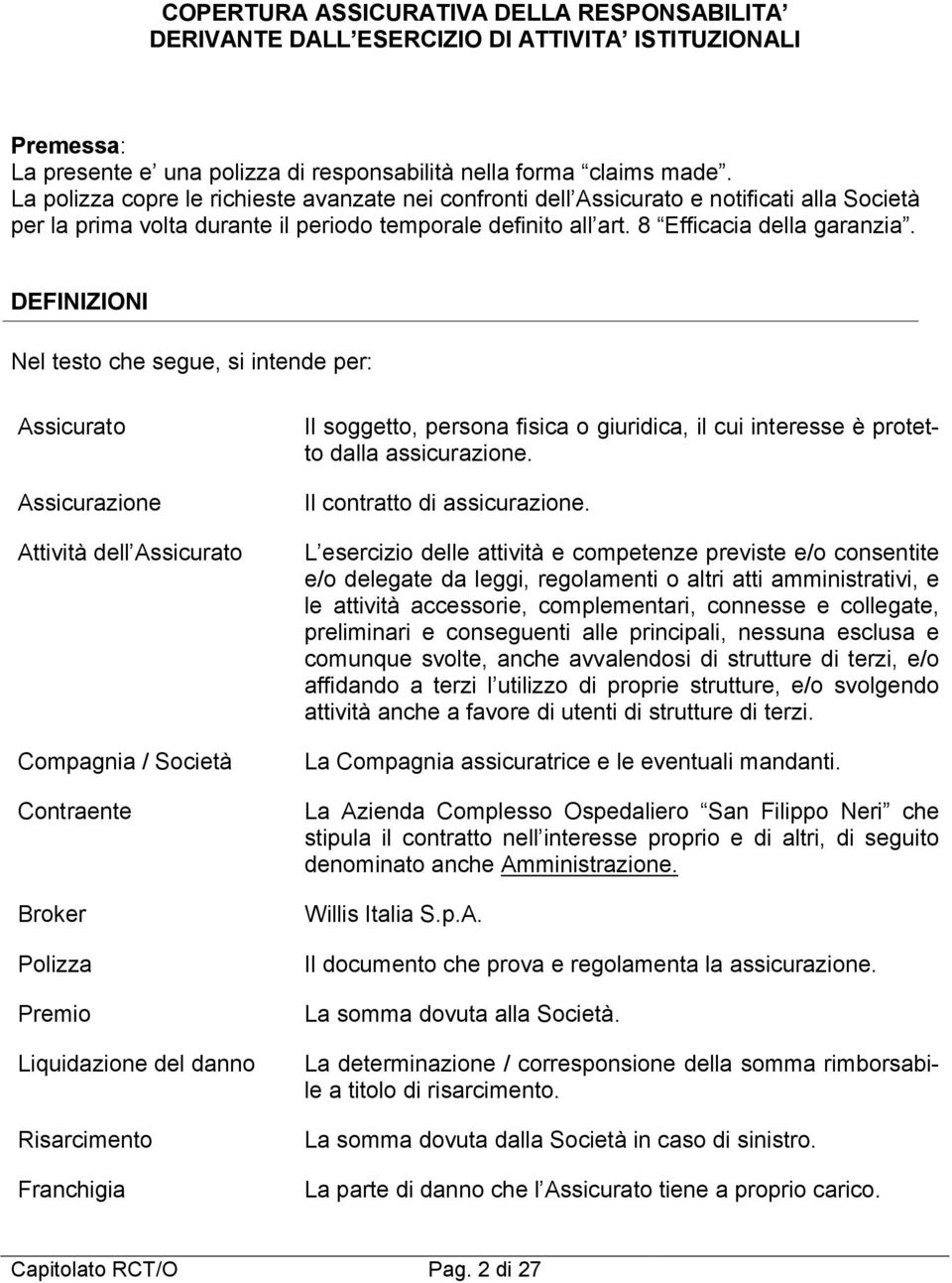 DEFINIZIONI Nel testo che segue, si intende per: Assicurato Assicurazione Attività dell Assicurato Compagnia / Società Contraente Broker Polizza Premio Liquidazione del danno Risarcimento Franchigia