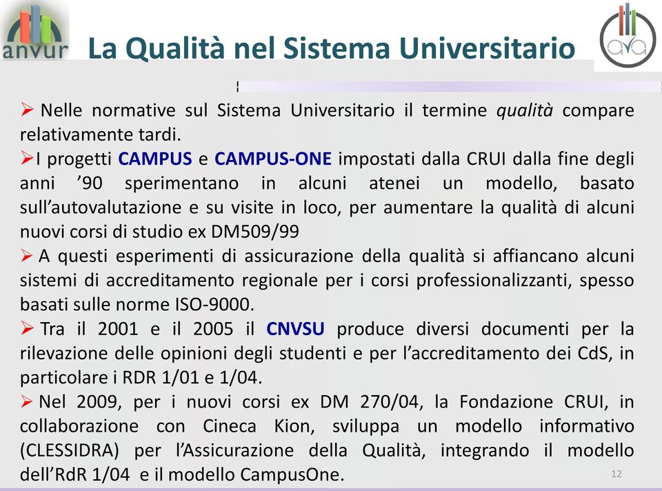 alcuni nuovi corsi di studio ex DM509/99 A questi esperimenti di assicurazione della qualità si affiancano alcuni sistemi di accreditamento regionale per i corsi professionalizzanti, spesso basati