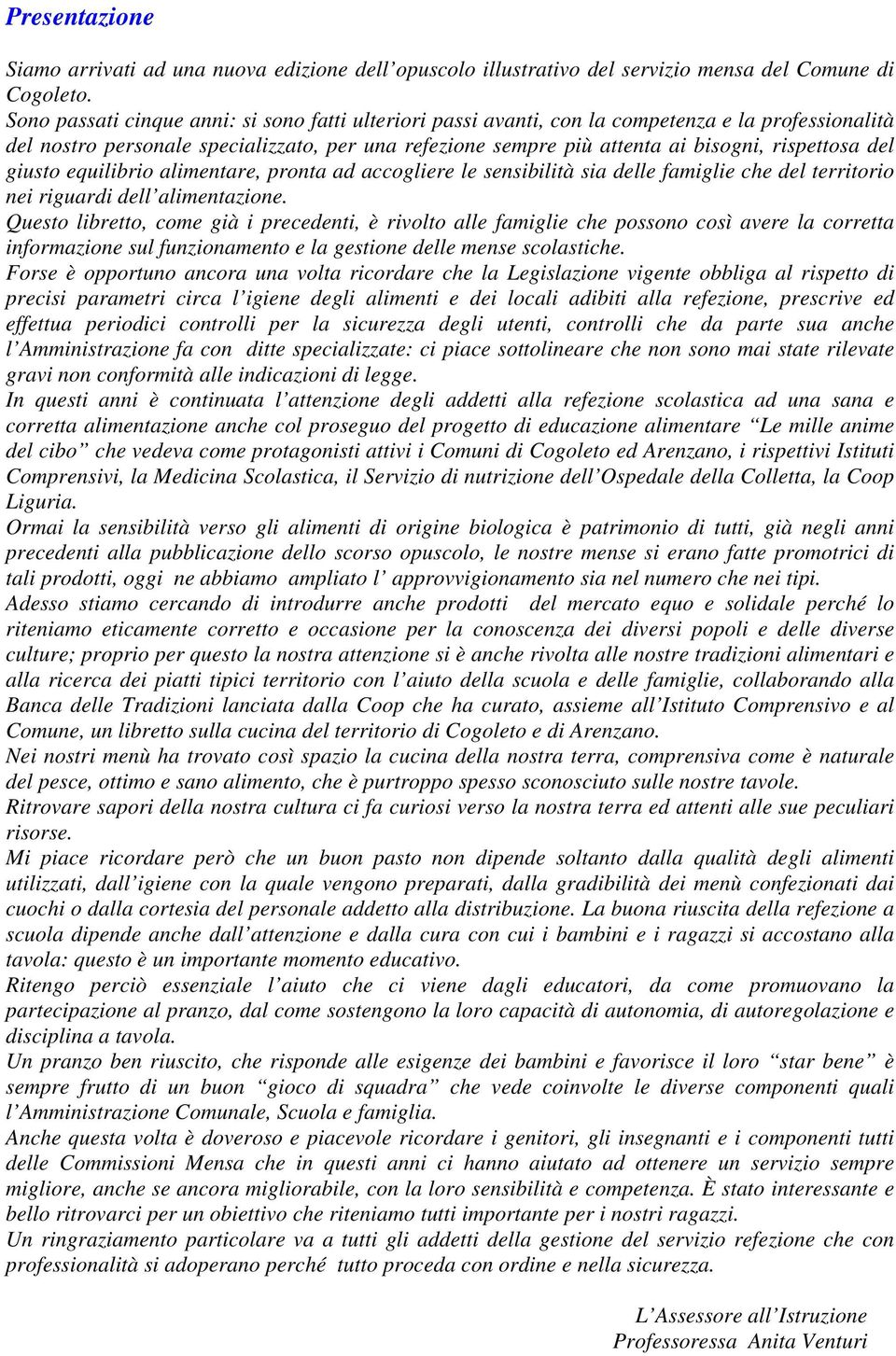 del giusto equilibrio alimentare, pronta ad accogliere le sensibilità sia delle famiglie che del territorio nei riguardi dell alimentazione.