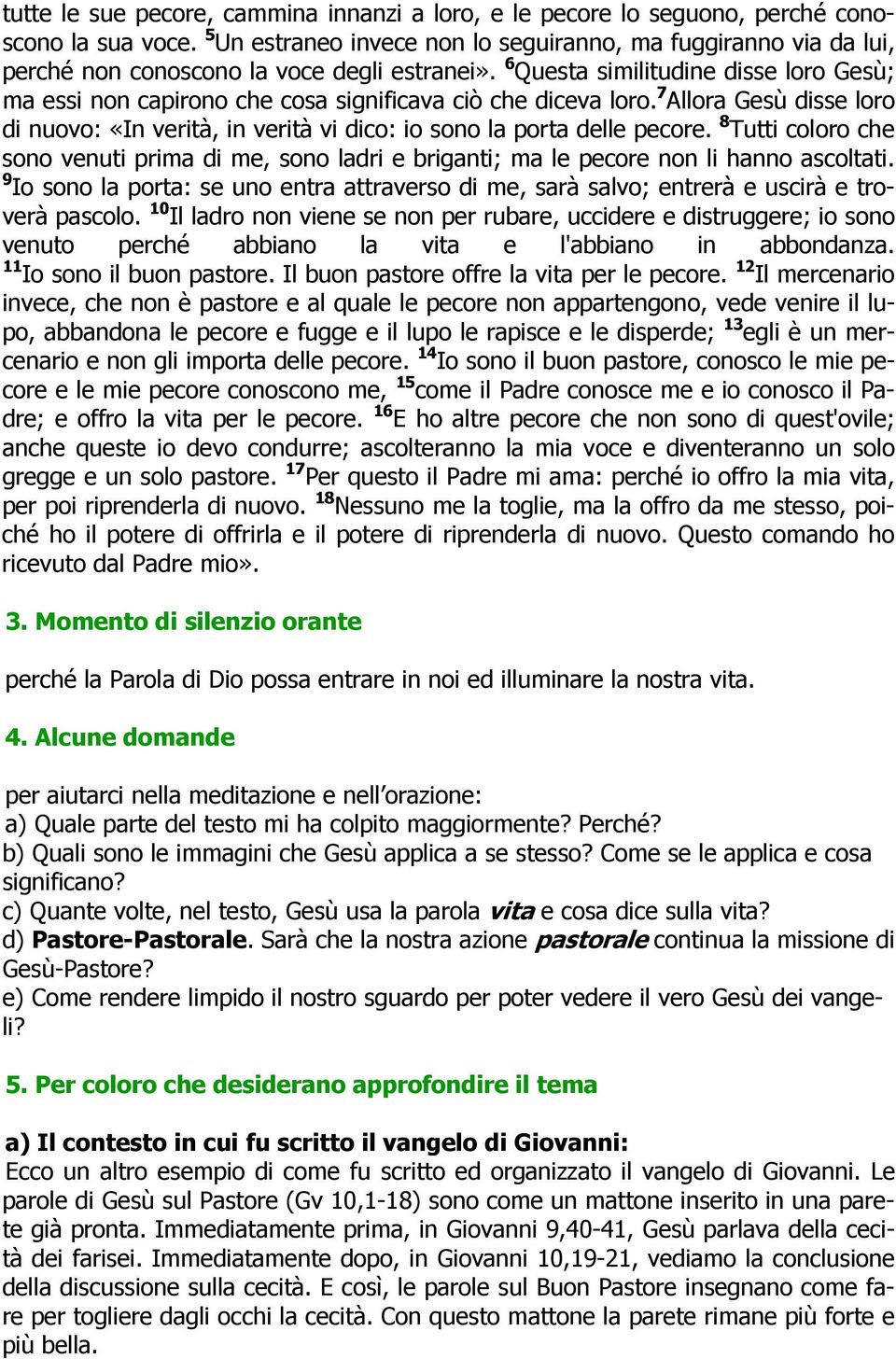 6 Questa similitudine disse loro Gesù; ma essi non capirono che cosa significava ciò che diceva loro. 7 Allora Gesù disse loro di nuovo: «In verità, in verità vi dico: io sono la porta delle pecore.